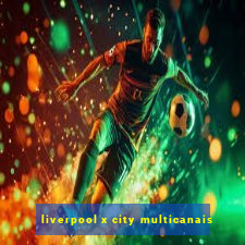 liverpool x city multicanais